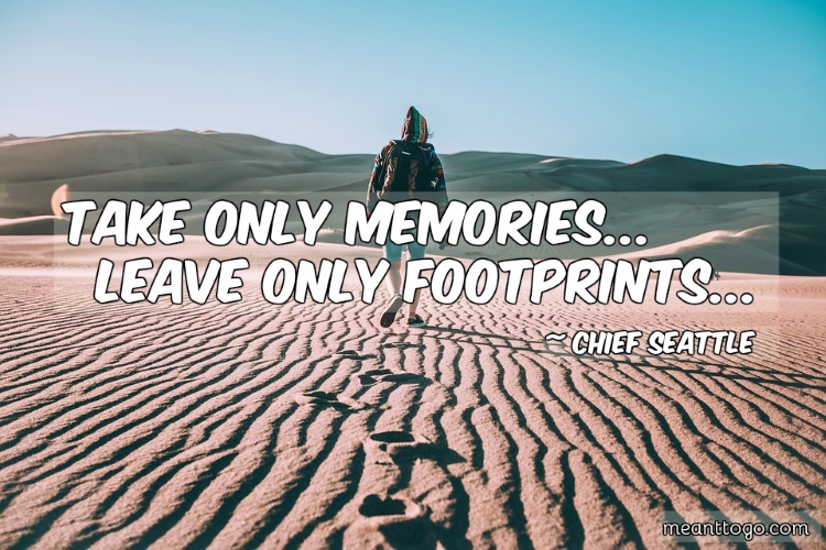 Travelers quotes: Take only memories; leave only footprints.