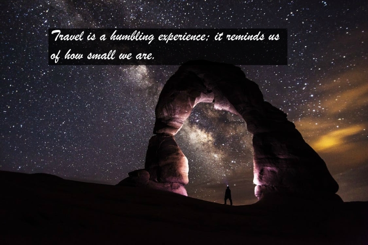 Travel quotes: Travel is a humbling experience; it reminds us of how small we are.