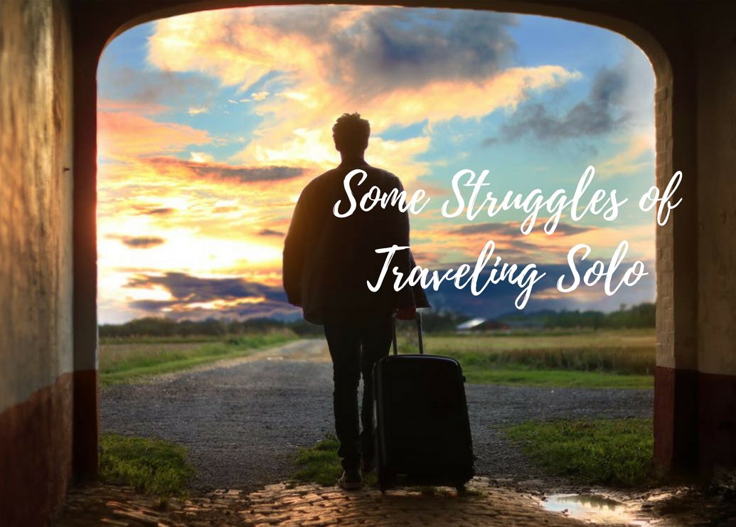 Some Struggles Of A Solo Traveler (And Tips To Overcome Them)